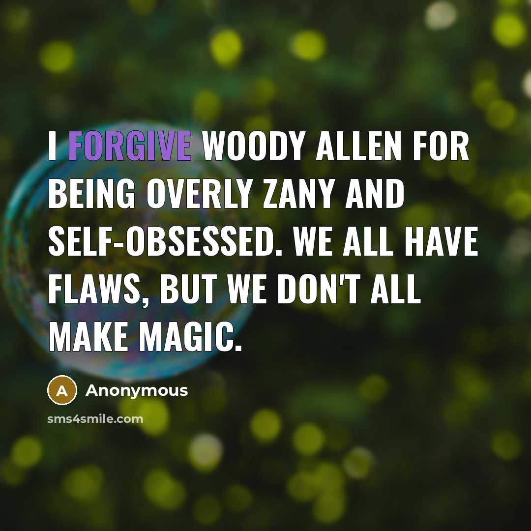 “I forgive Woody Allen for being overly zany and self-obsessed.…” quote by Anonymous