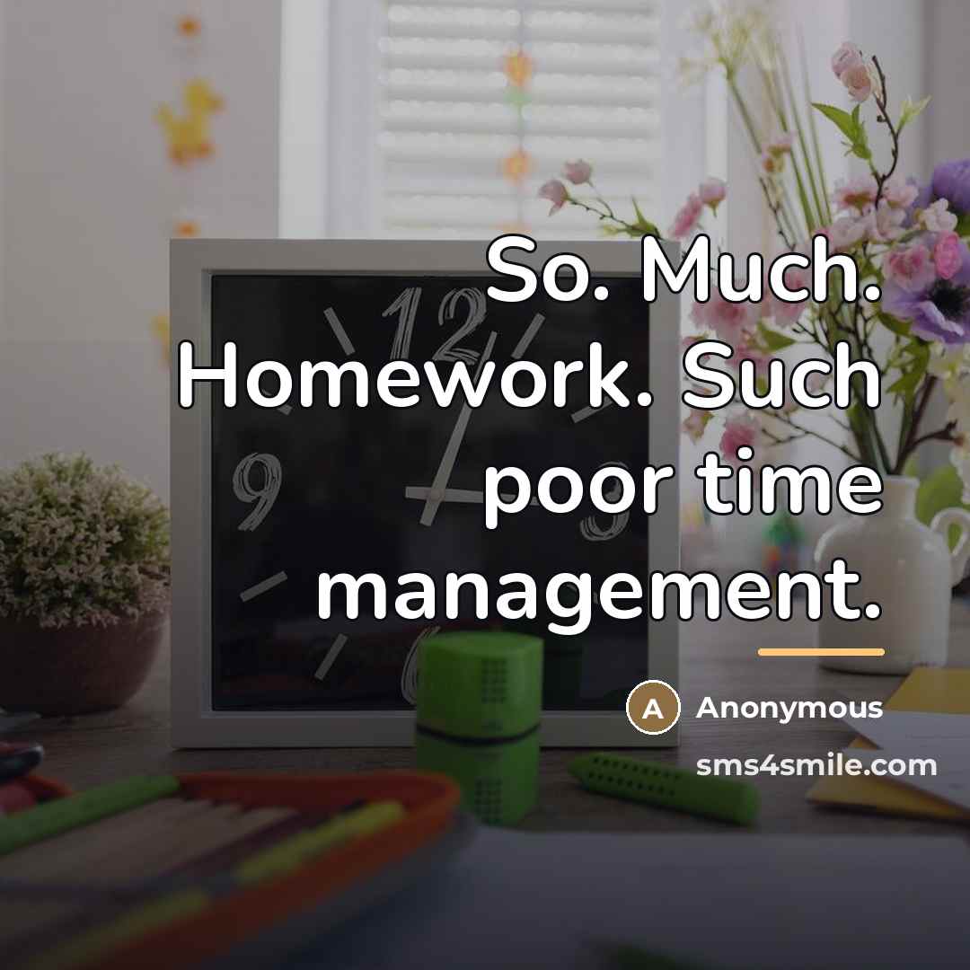 “So. Much. Homework. Such poor time management.…” quote by Anonymous