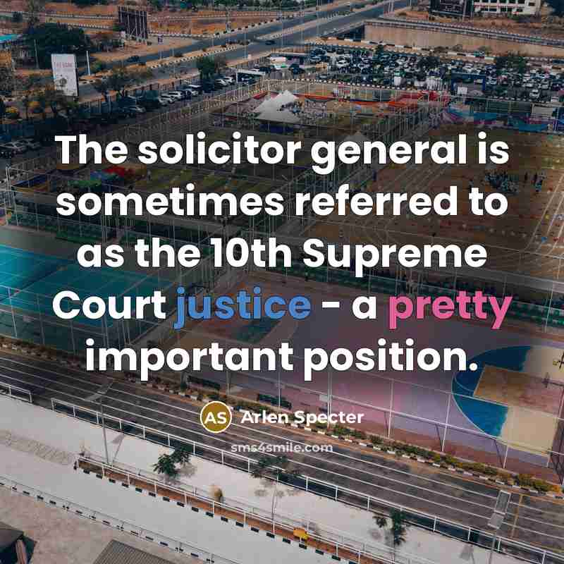 “The solicitor general is sometimes referred to as the 10th…” quote by Arlen Specter