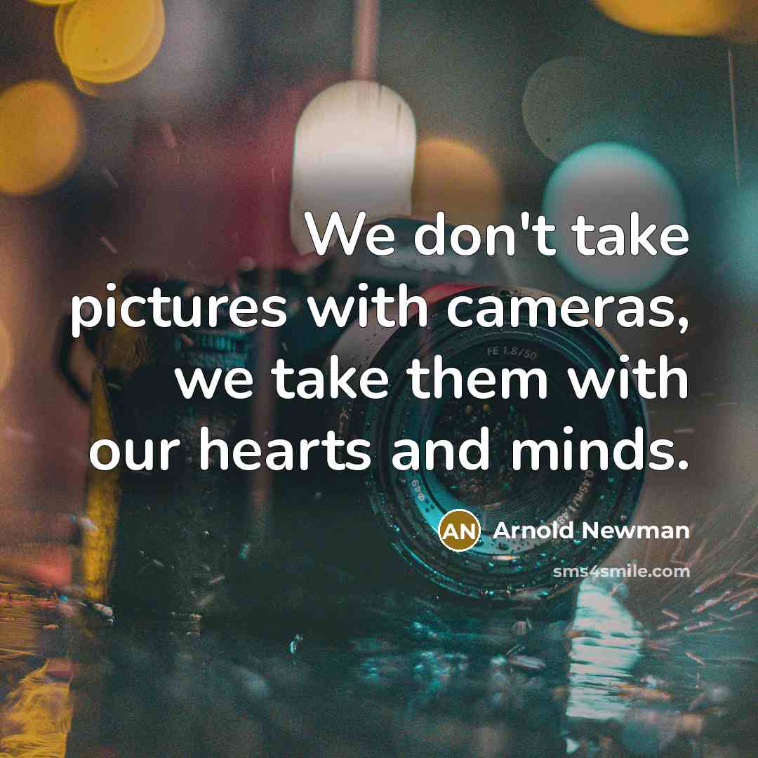 “We don't take pictures with cameras, we take them with…” quote by Arnold Newman