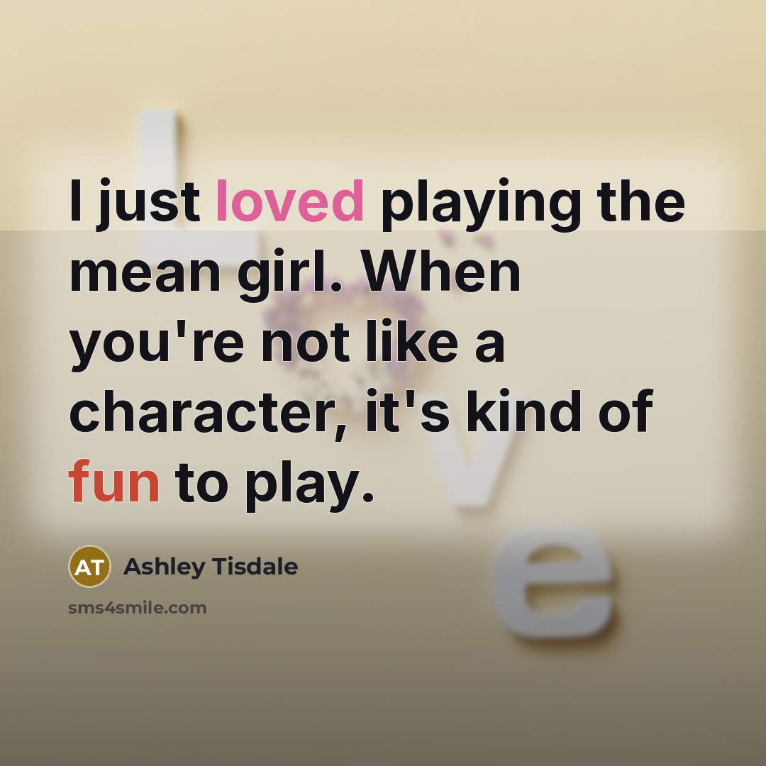 “I just loved playing the mean girl. When you're not…” quote by Ashley Tisdale