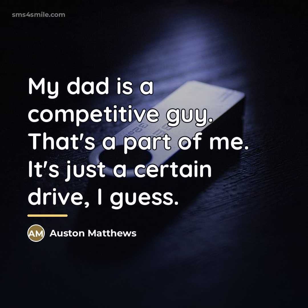 “My dad is a competitive guy. That's a part of…” quote by Auston Matthews