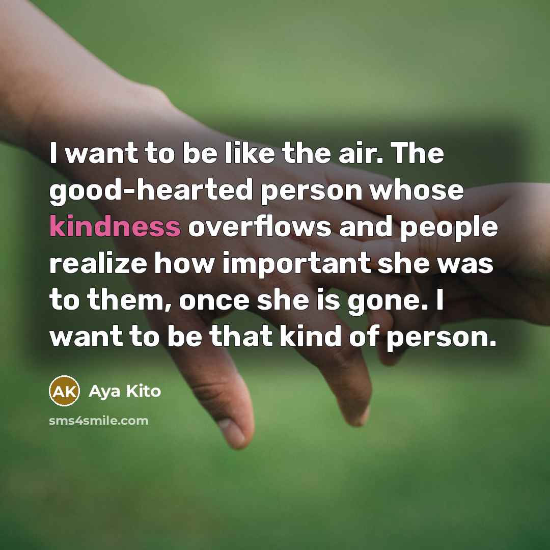 “I want to be like the air. The good-hearted person…” quote by Aya Kito