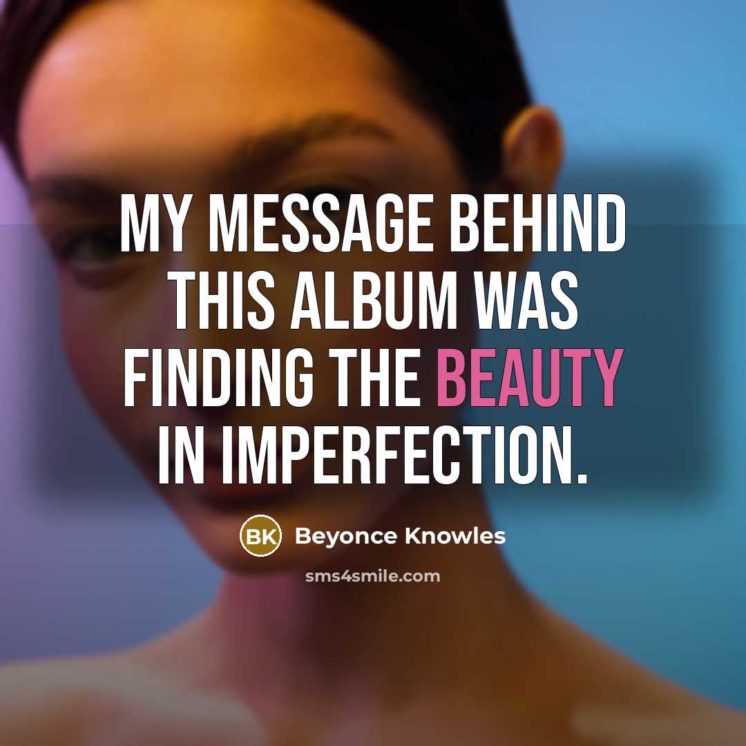 “My message behind this album was finding the beauty in…” quote by Beyonce Knowles