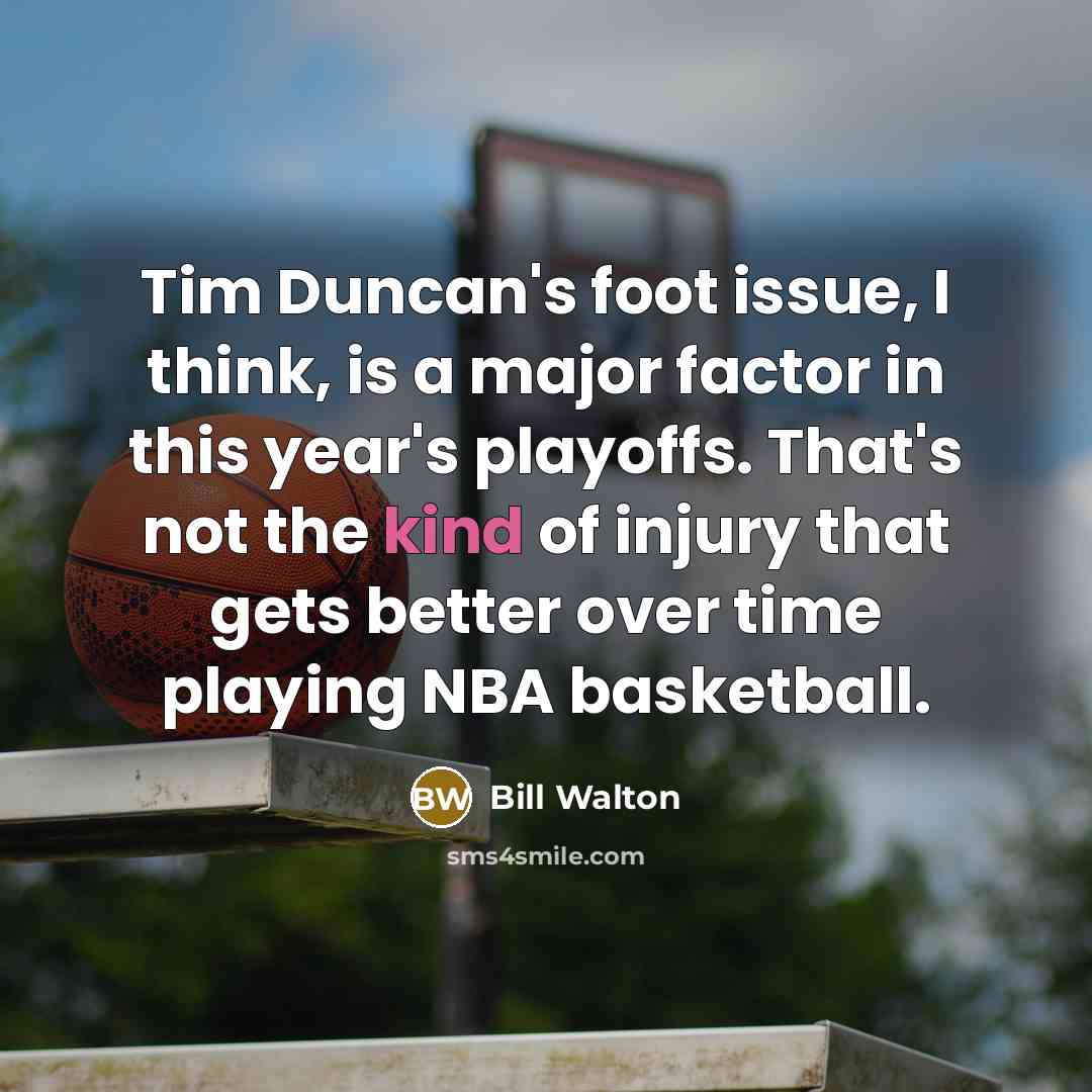“Tim Duncan's foot issue, I think, is a major factor…” quote by Bill Walton