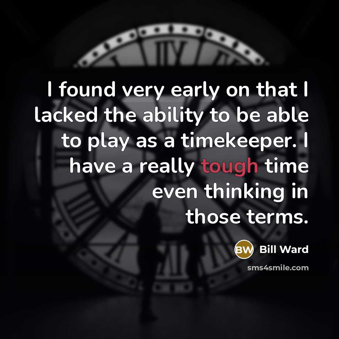 “I found very early on that I lacked the ability…” quote by Bill Ward