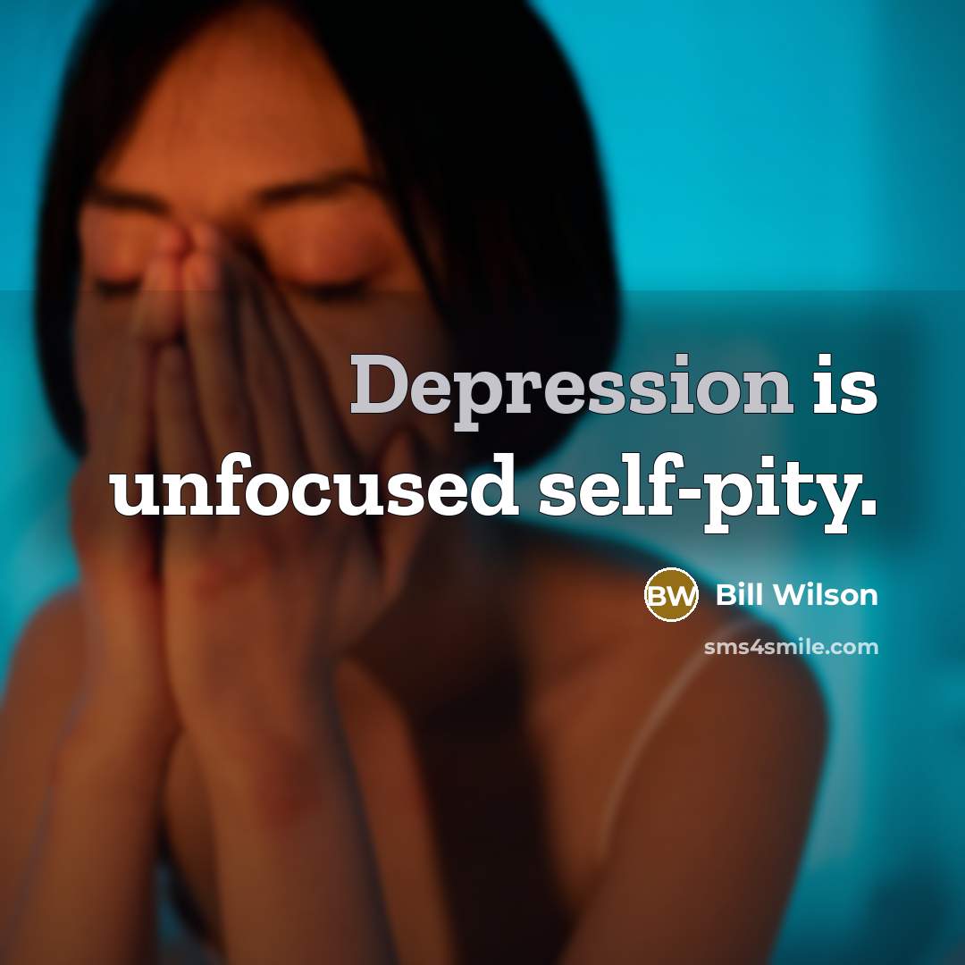 “Depression is unfocused self-pity.…” quote by Bill Wilson