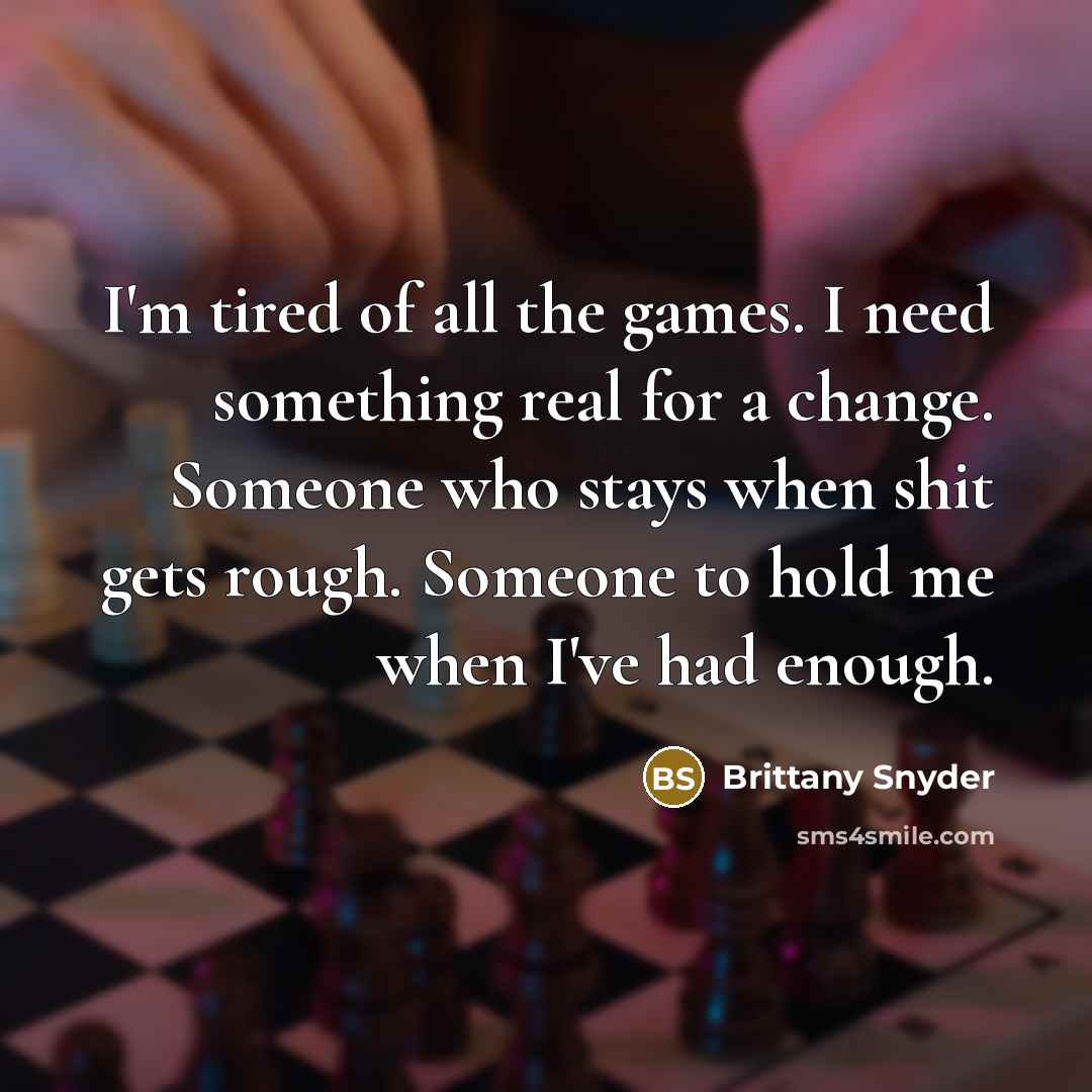 “I'm tired of all the games. I need something real…” quote by Brittany Snyder