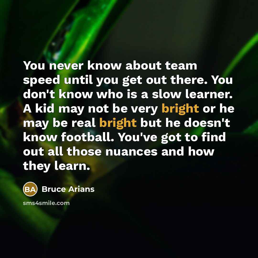 “You never know about team speed until you get out…” quote by Bruce Arians
