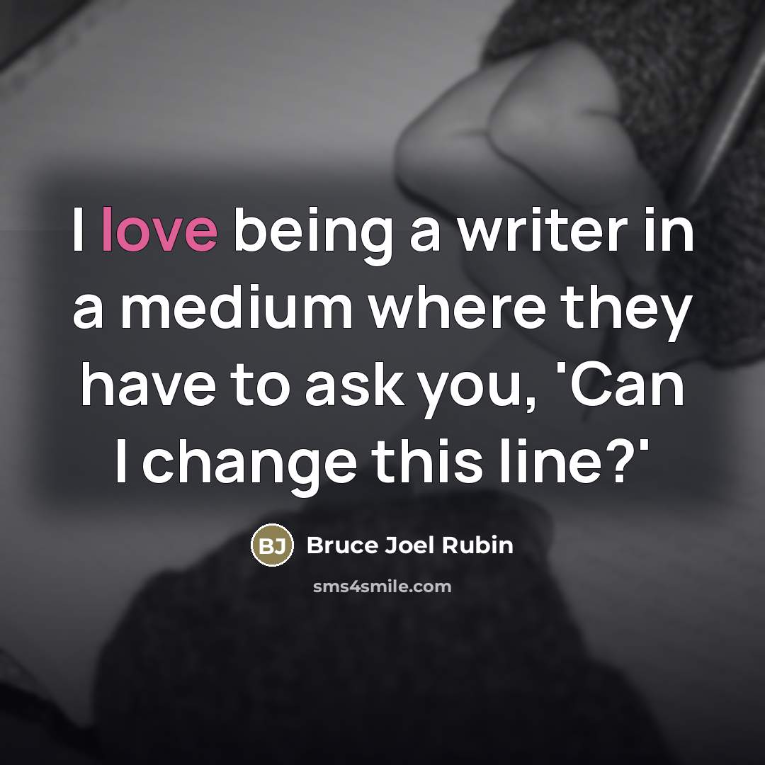 “I love being a writer in a medium where they…” quote by Bruce Joel Rubin