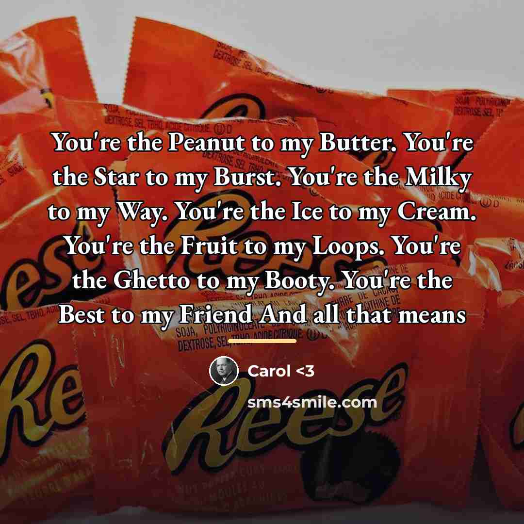 “You're the Peanut to my Butter. You're the Star to…” quote by Carol <3