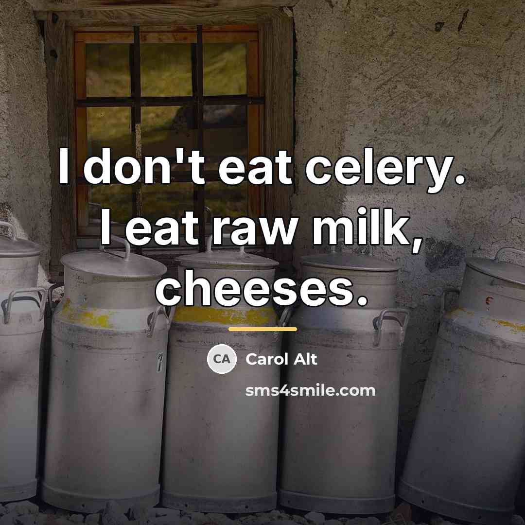 “I don't eat celery. I eat raw milk, cheeses.…” quote by Carol Alt