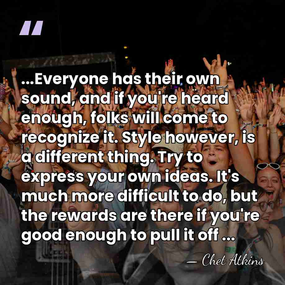 ...Everyone has their own sound, and if you're heard enough, folks will&hellip; - Chet Atkins