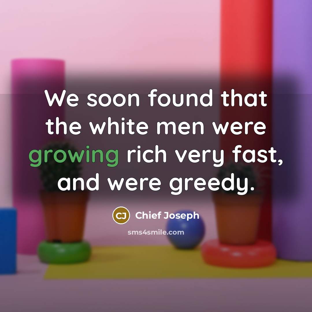 “We soon found that the white men were growing rich…” quote by Chief Joseph