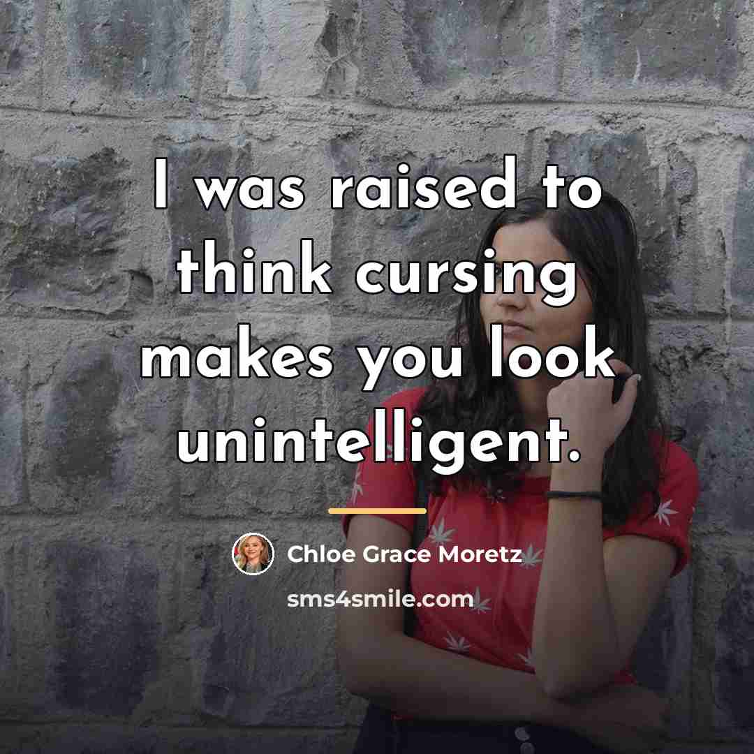 “I was raised to think cursing makes you look unintelligent.…” quote by Chloe Grace Moretz