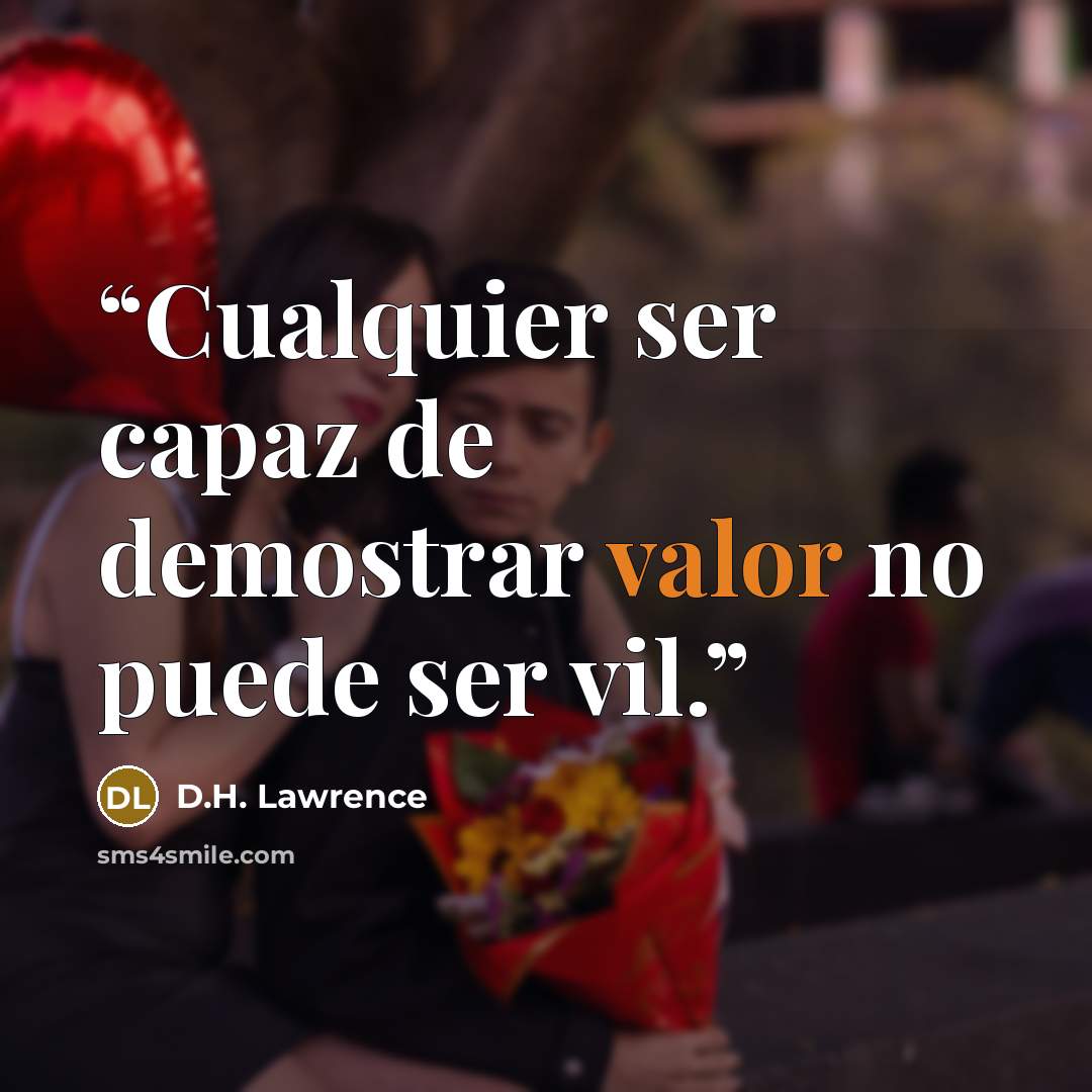 “Cualquier ser capaz de demostrar valor no puede ser vil.” quote by D.H. Lawrence