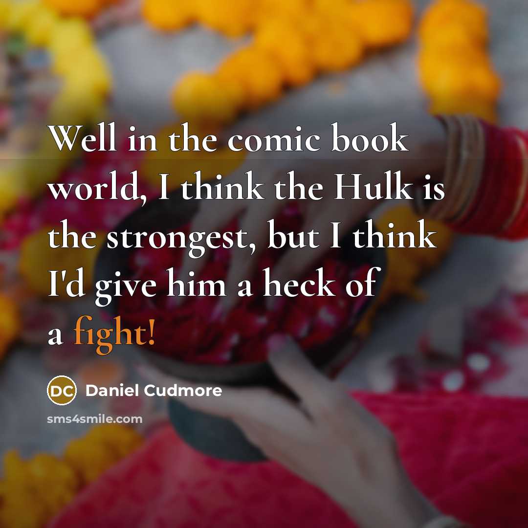 “Well in the comic book world, I think the Hulk…” quote by Daniel Cudmore