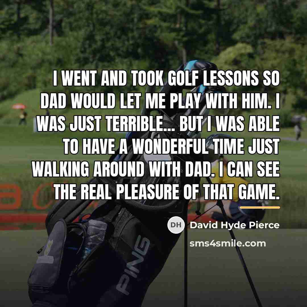 “I went and took golf lessons so Dad would let…” quote by David Hyde Pierce