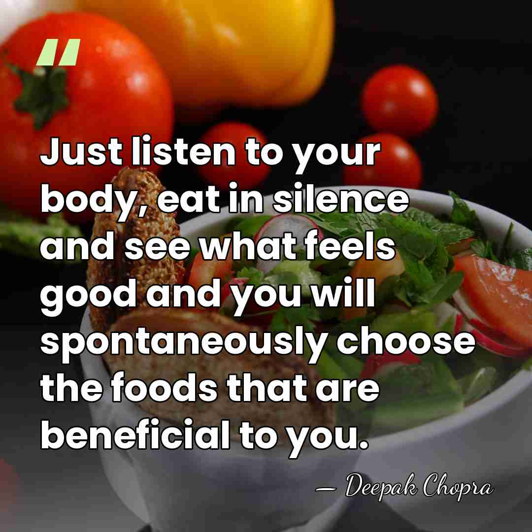 Just listen to your body, eat in silence and see what feels&hellip; - Deepak Chopra