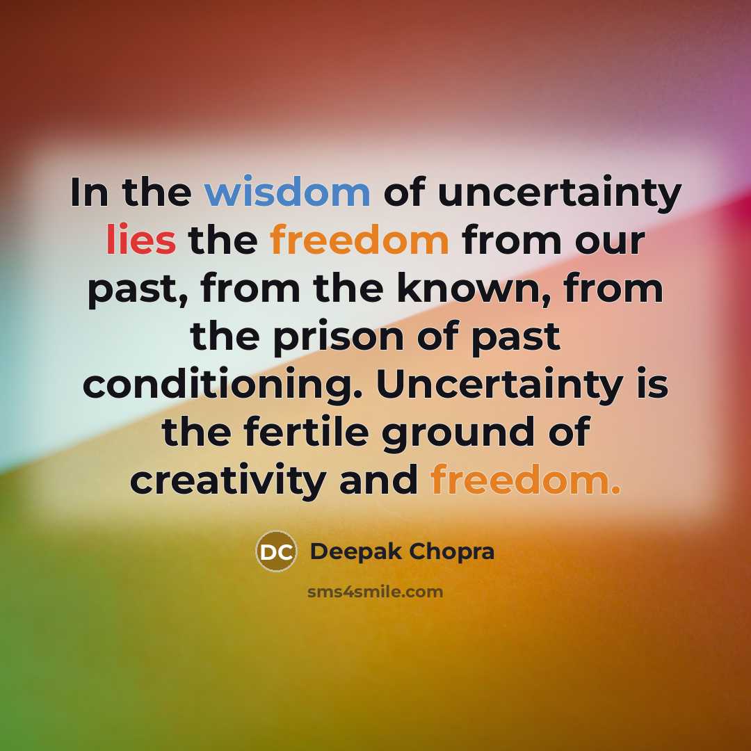 “In the wisdom of uncertainty lies the freedom from our…” quote by Deepak Chopra