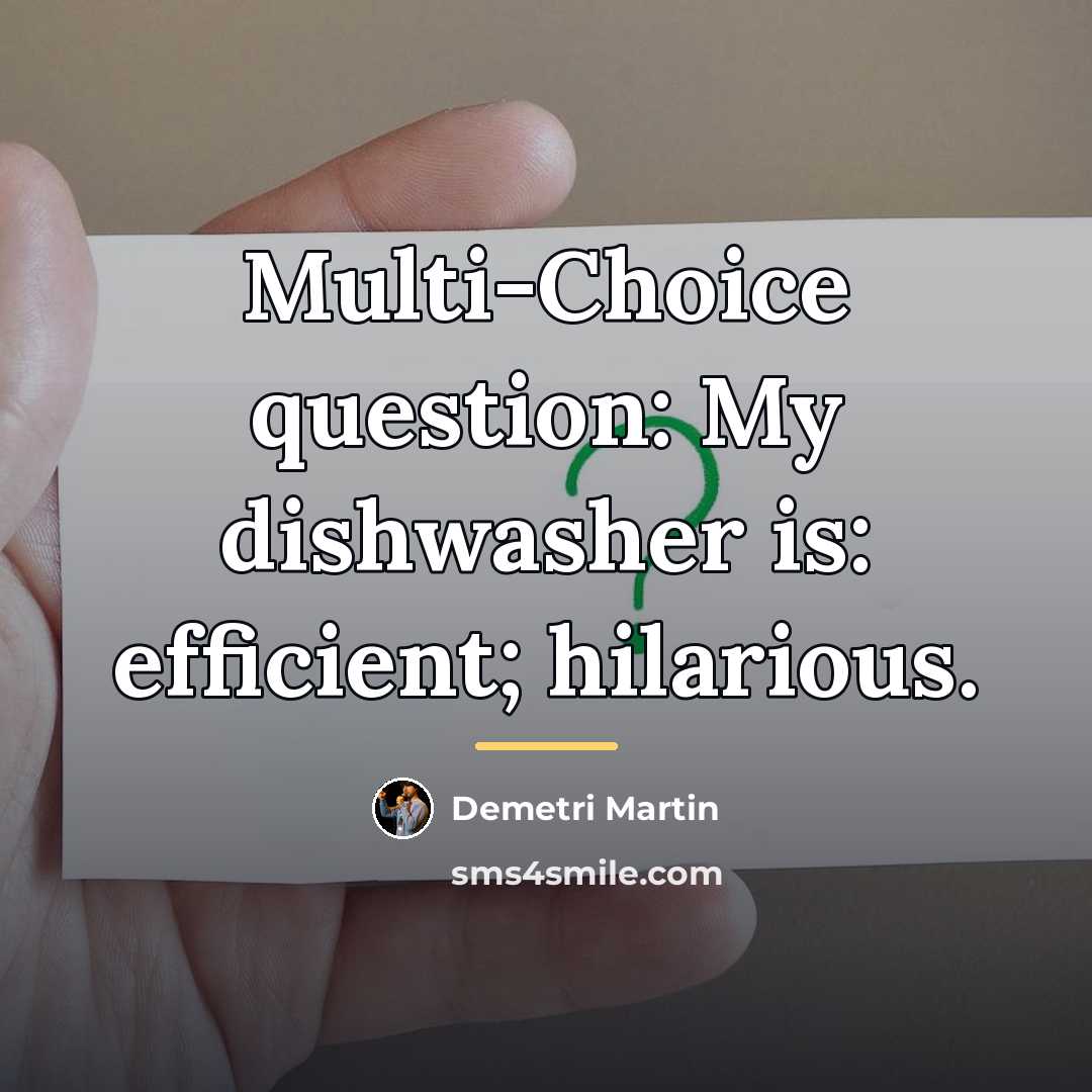 “Multi-Choice question: My dishwasher is: efficient; hilarious.…” quote by Demetri Martin