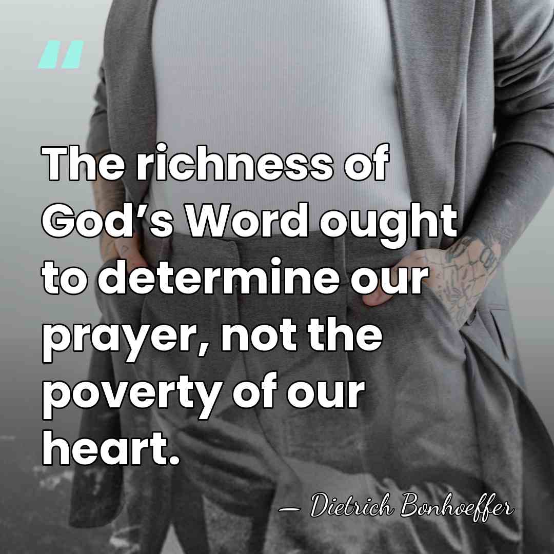 The richness of God’s Word ought to determine our prayer, not the&hellip; - Dietrich Bonhoeffer