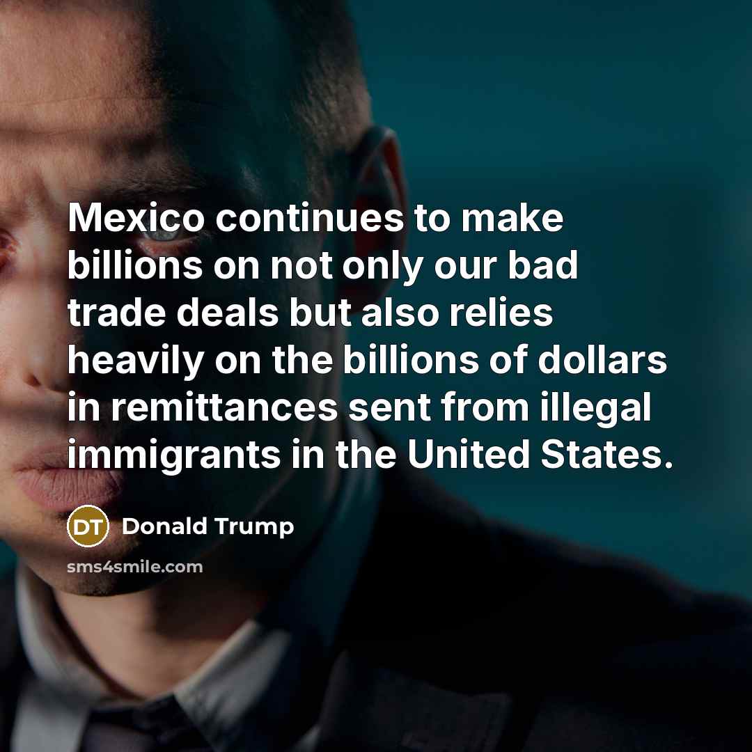 “Mexico continues to make billions on not only our bad…” quote by Donald Trump