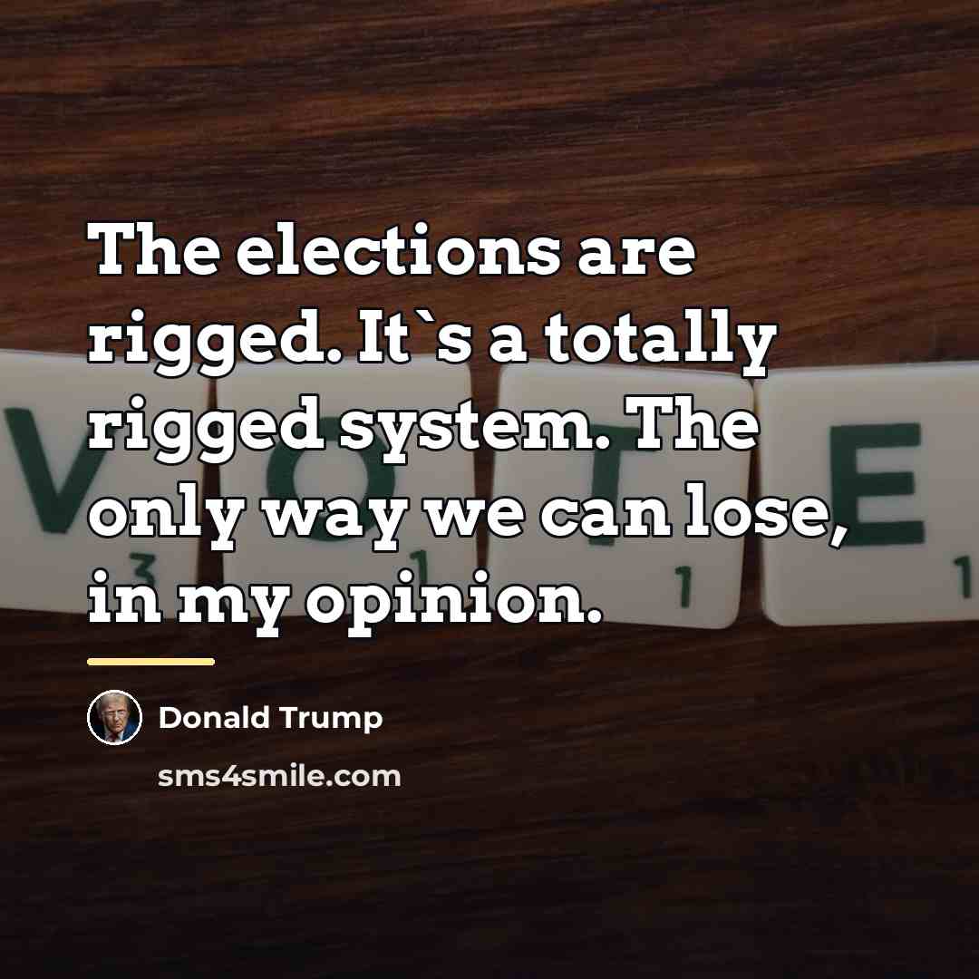 “The elections are rigged. It`s a totally rigged system. The…” quote by Donald Trump
