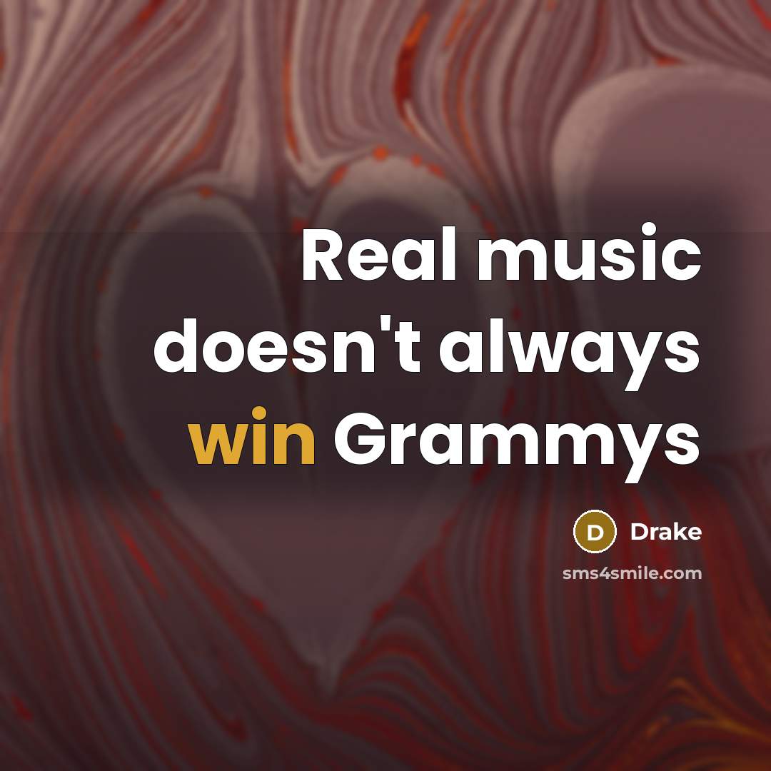 “Real music doesn't always win Grammys…” quote by Drake