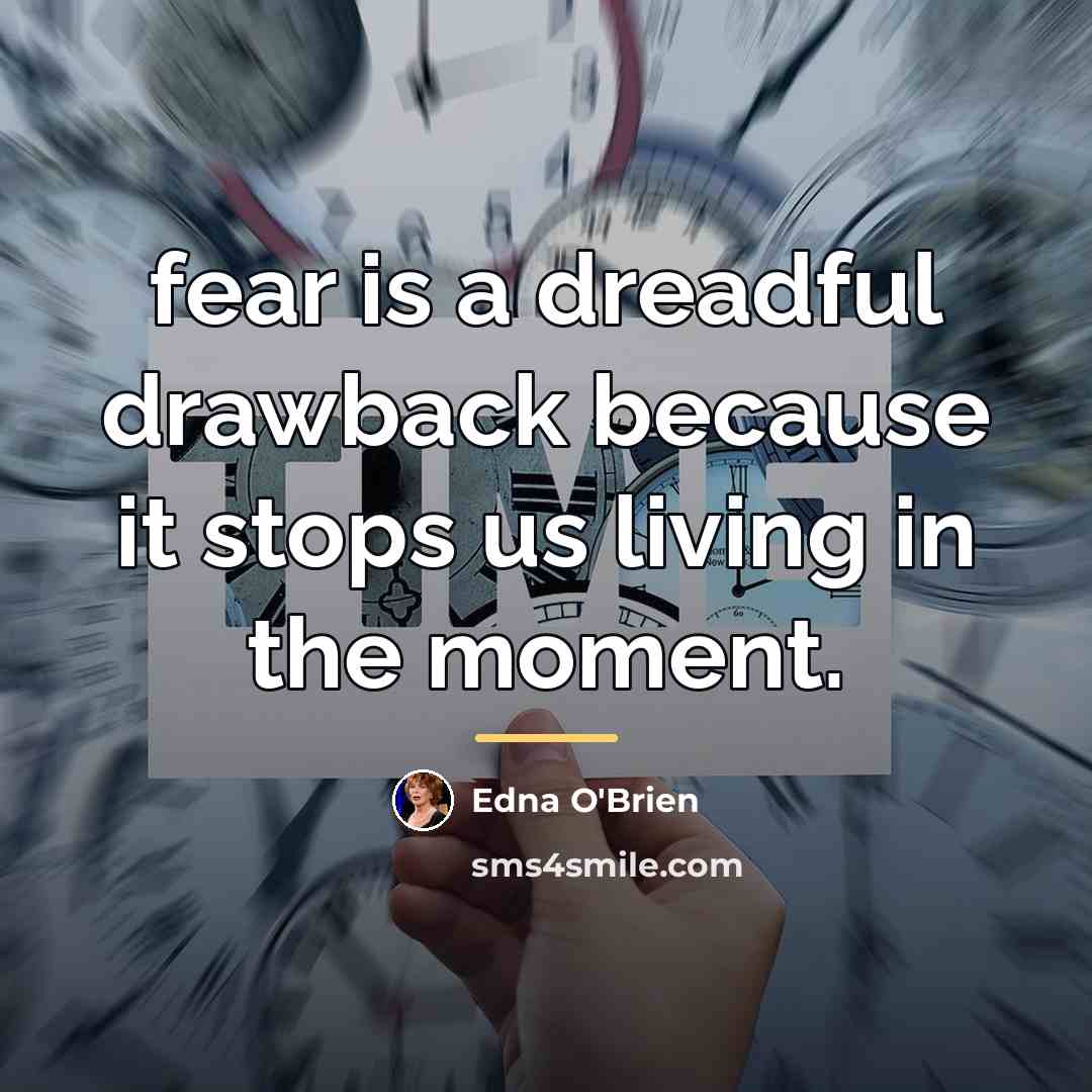 “fear is a dreadful drawback because it stops us living…” quote by Edna O'Brien
