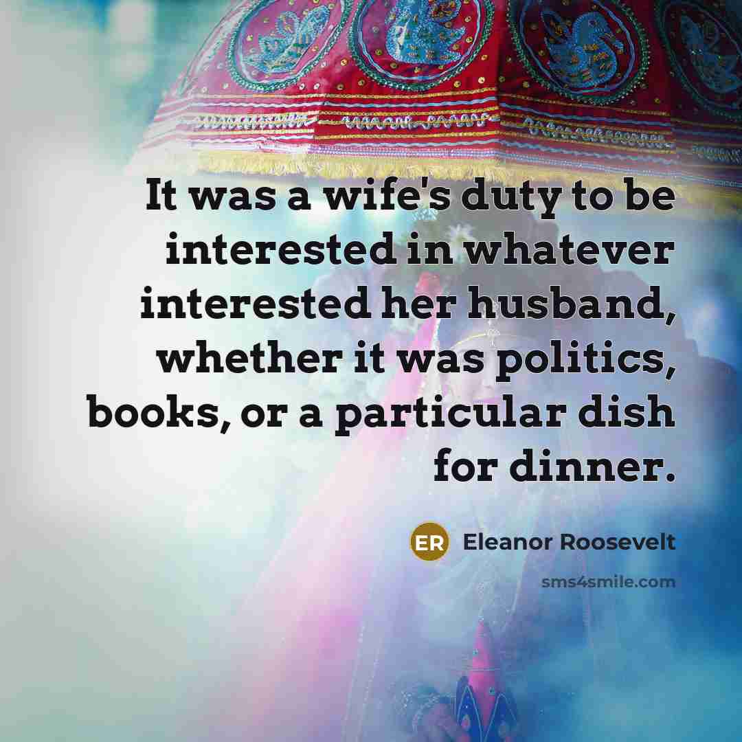 “It was a wife's duty to be interested in whatever…” quote by Eleanor Roosevelt