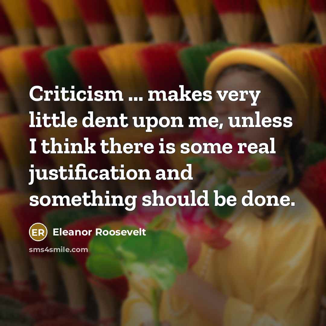 “Criticism ... makes very little dent upon me, unless I…” quote by Eleanor Roosevelt