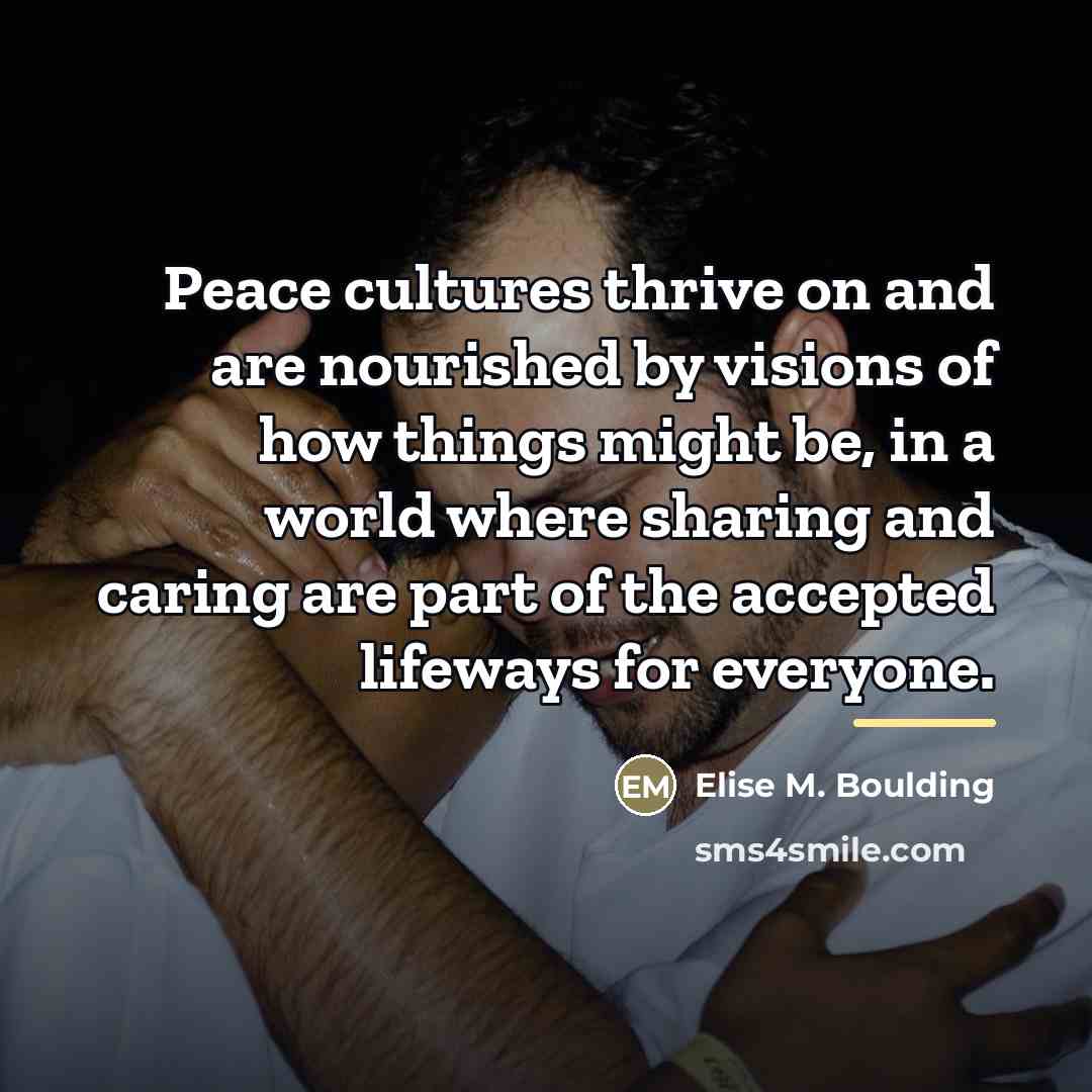 “Peace cultures thrive on and are nourished by visions of…” quote by Elise M. Boulding