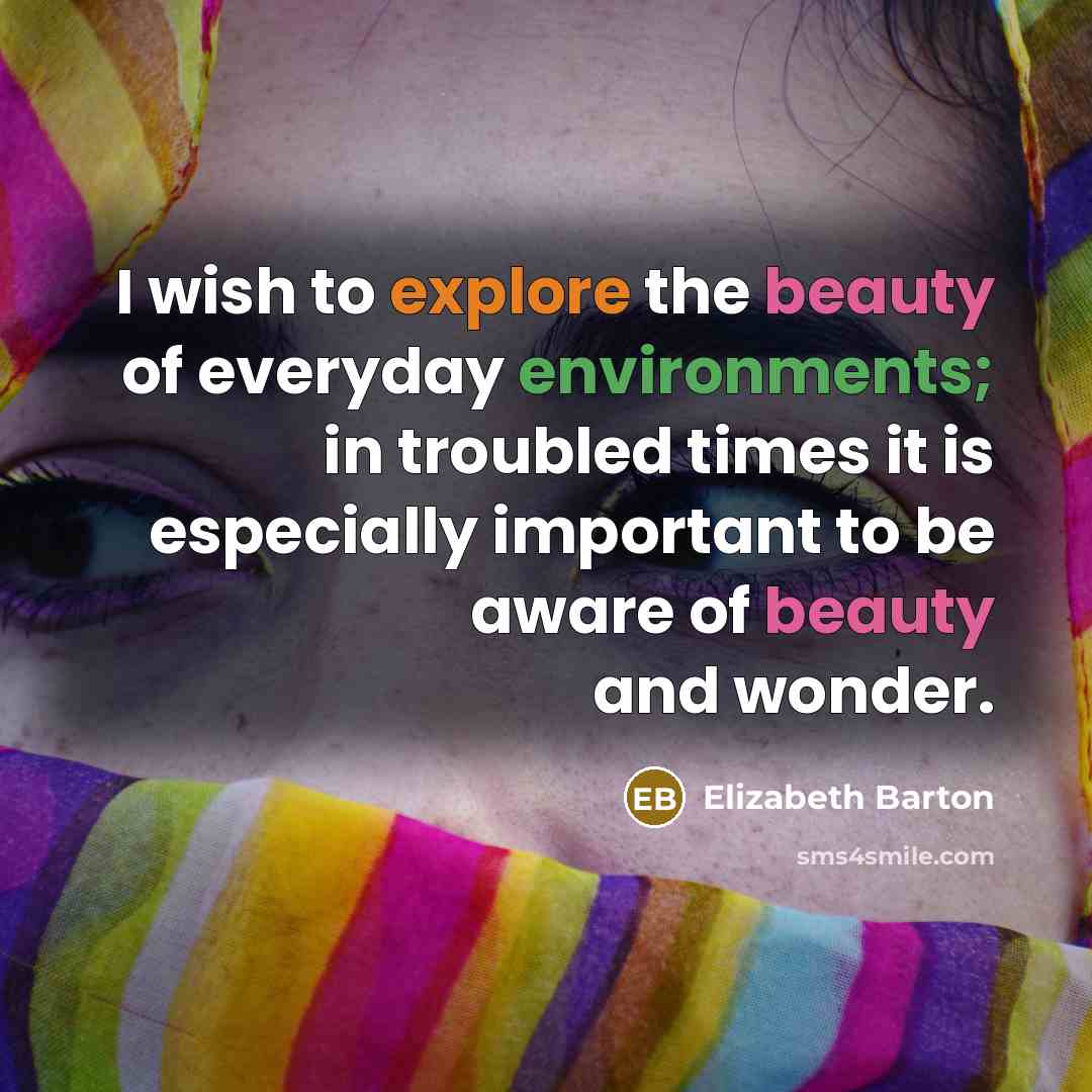 “I wish to explore the beauty of everyday environments; in…” quote by Elizabeth Barton