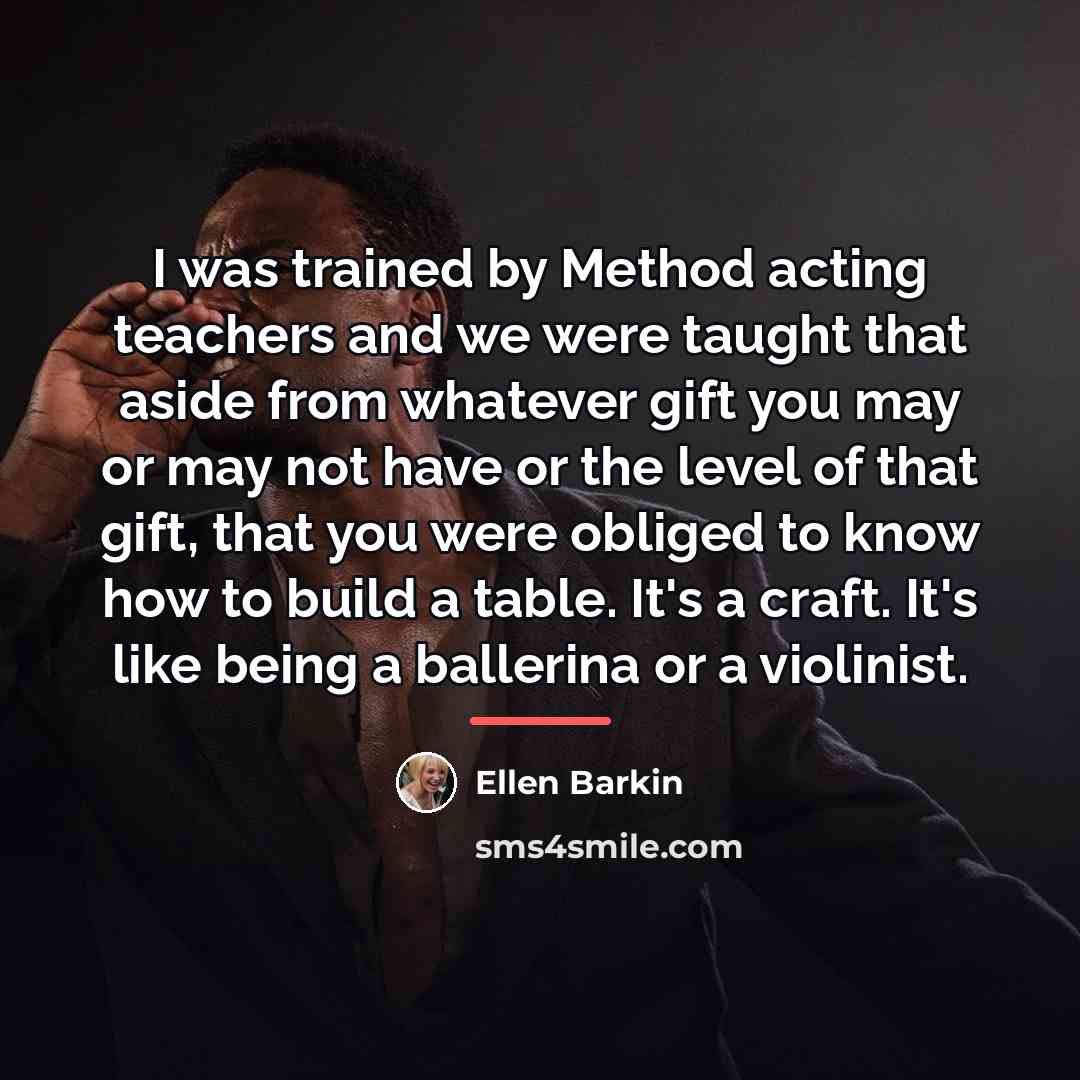 “I was trained by Method acting teachers and we were…” quote by Ellen Barkin