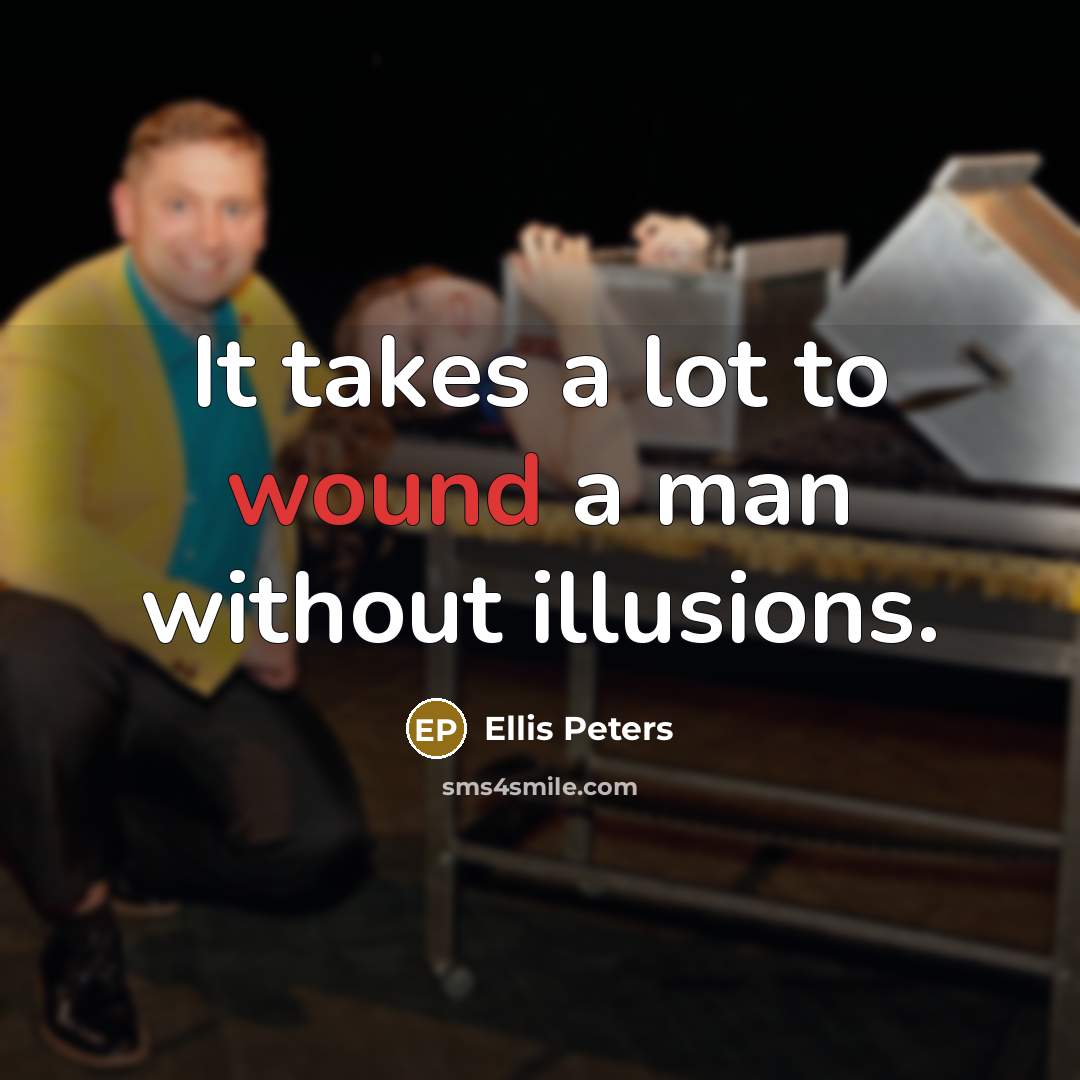 “It takes a lot to wound a man without illusions.…” quote by Ellis Peters