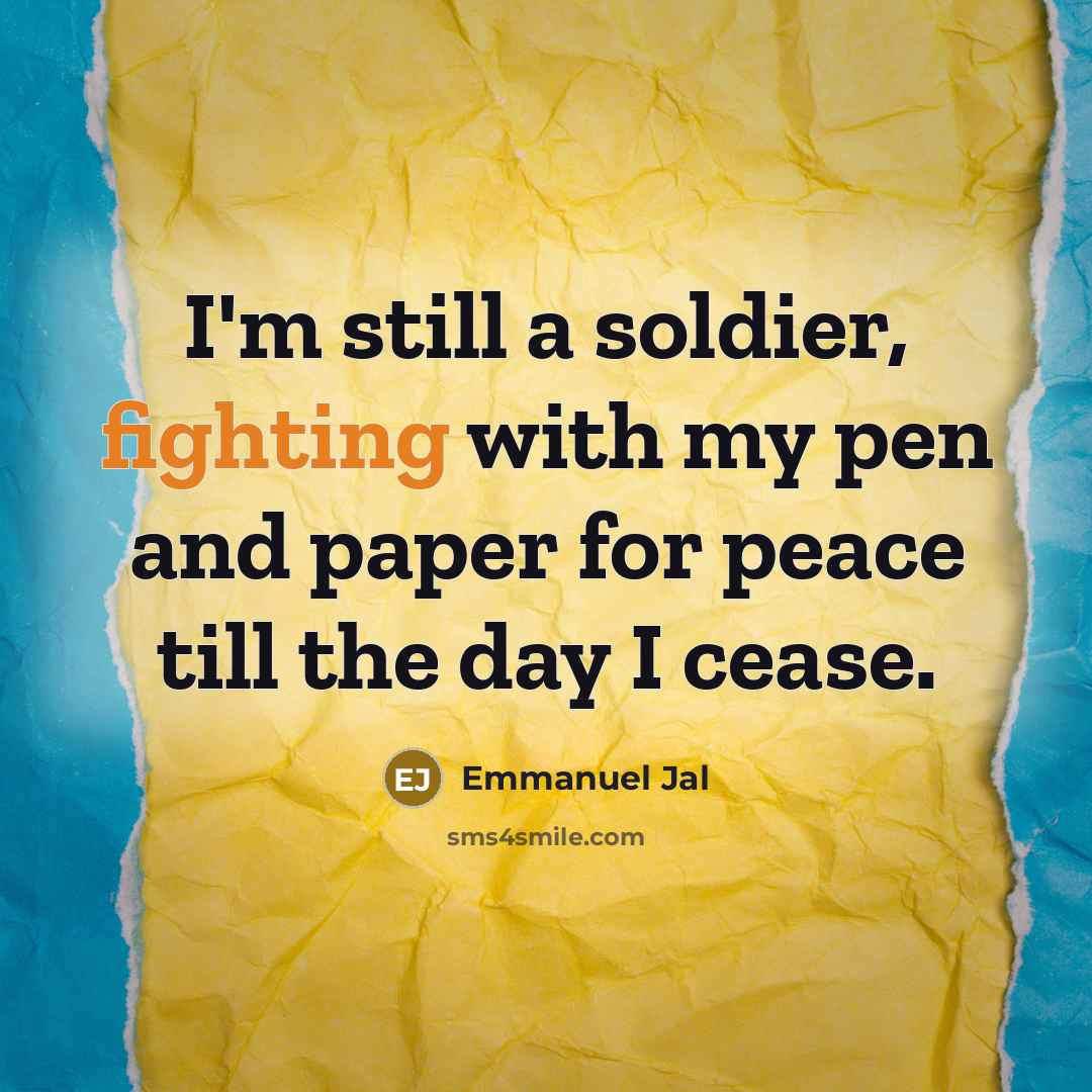 “I'm still a soldier, fighting with my pen and paper…” quote by Emmanuel Jal
