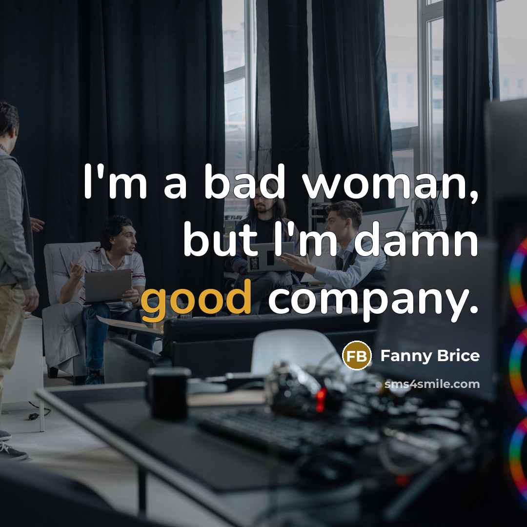 “I'm a bad woman, but I'm damn good company.…” quote by Fanny Brice