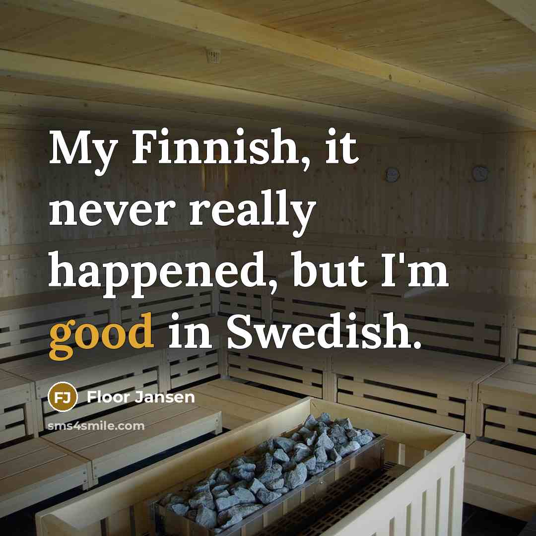 “My Finnish, it never really happened, but I'm good in Swedish.” quote by Floor Jansen