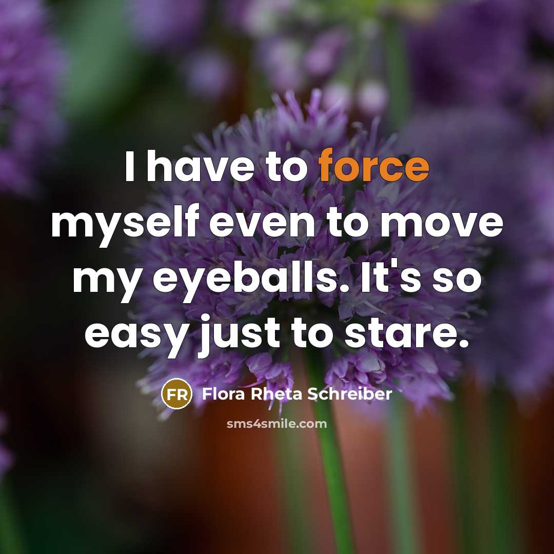 “I have to force myself even to move my eyeballs.…” quote by Flora Rheta Schreiber