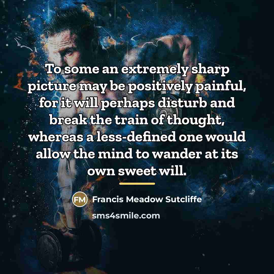“To some an extremely sharp picture may be positively painful,…” quote by Francis Meadow Sutcliffe