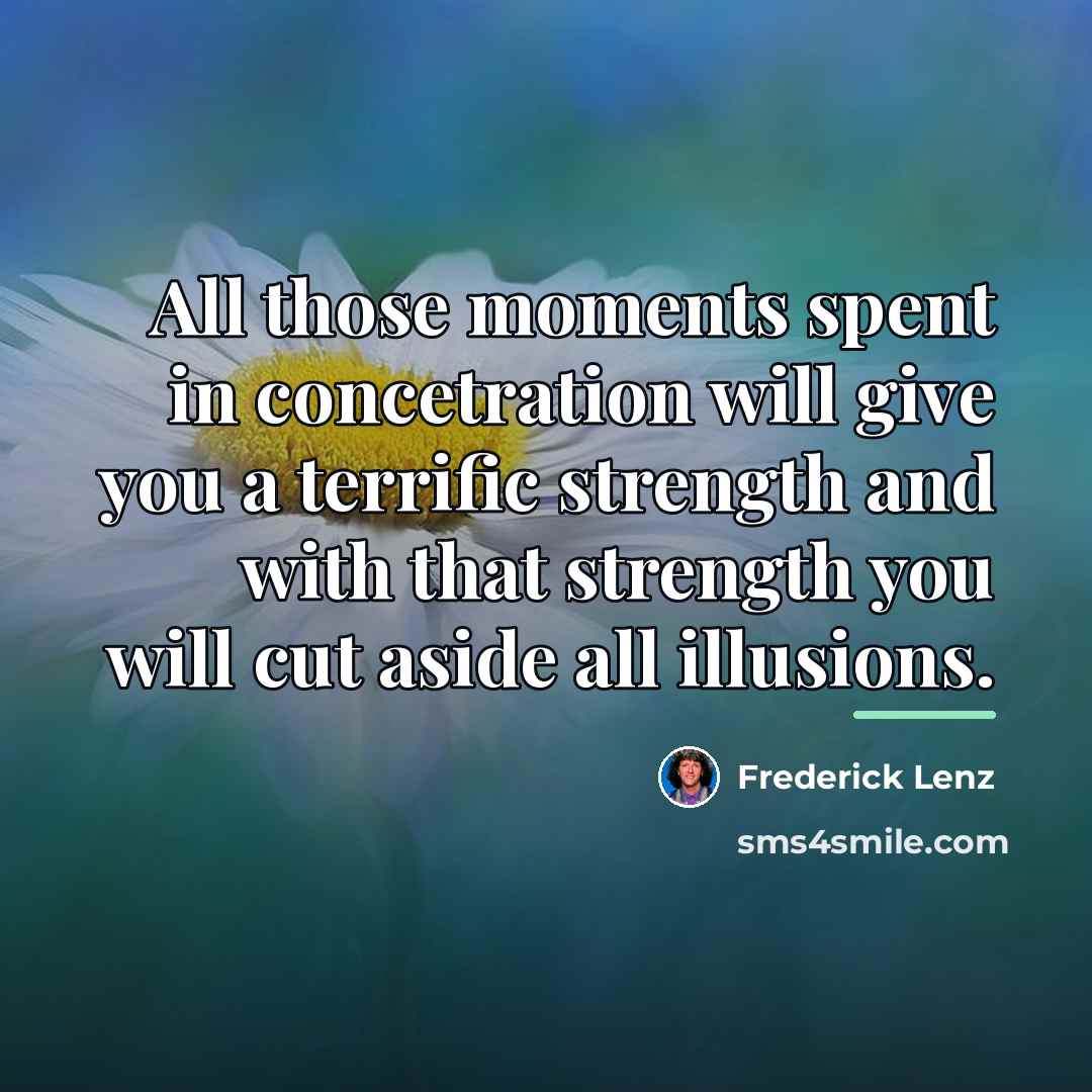 “All those moments spent in concetration will give you a…” quote by Frederick Lenz