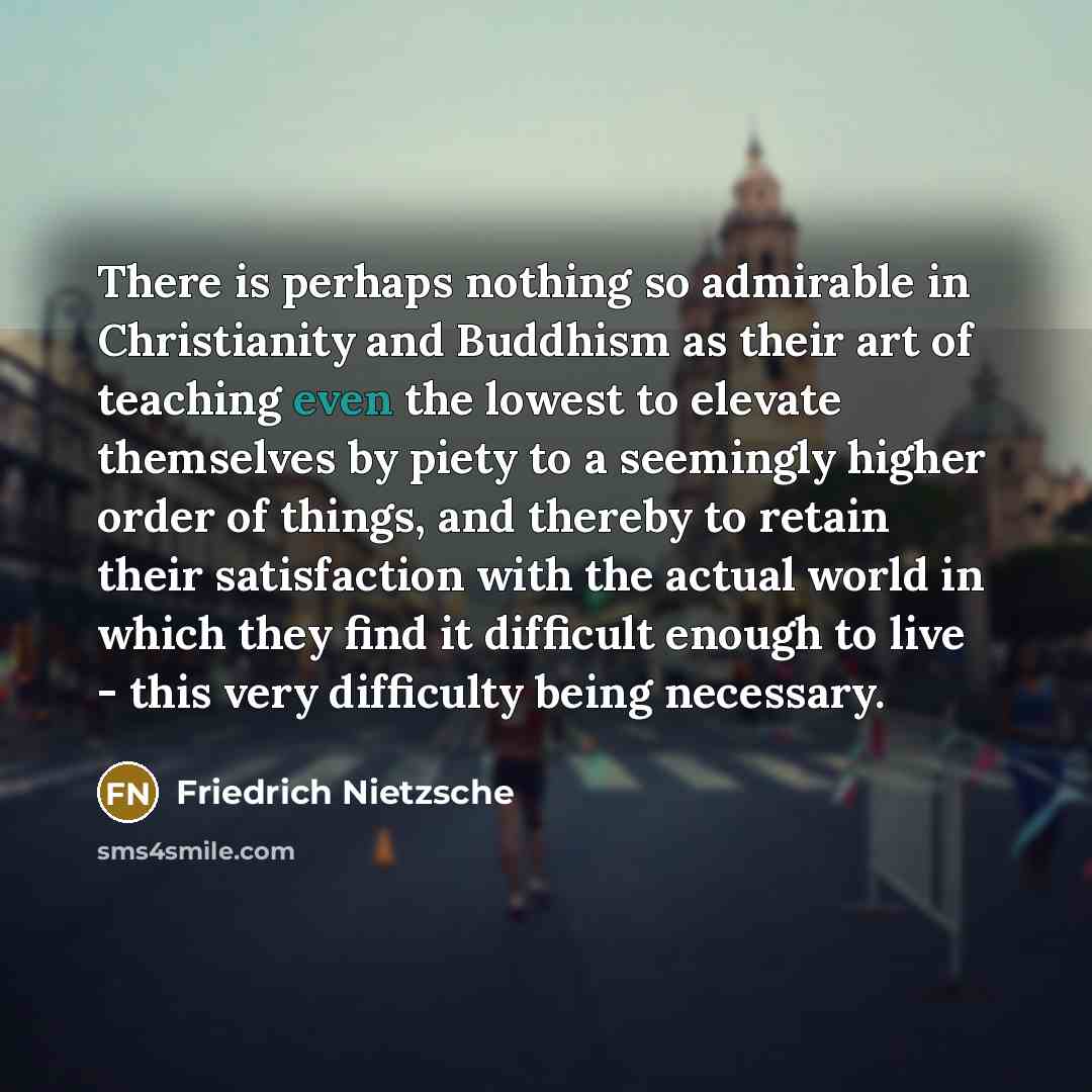 “There is perhaps nothing so admirable in Christianity and Buddhism…” quote by Friedrich Nietzsche