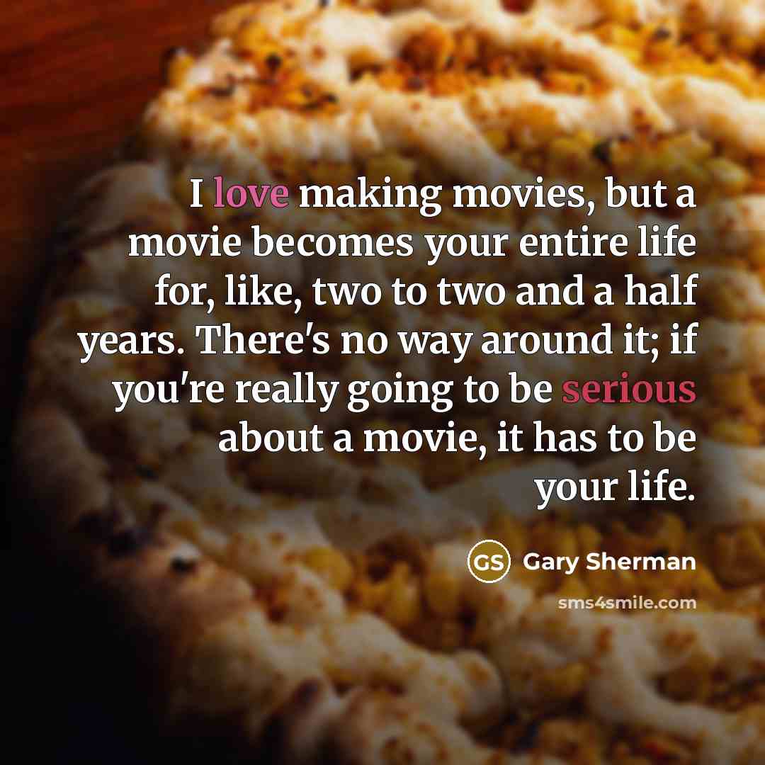 “I love making movies, but a movie becomes your entire…” quote by Gary Sherman