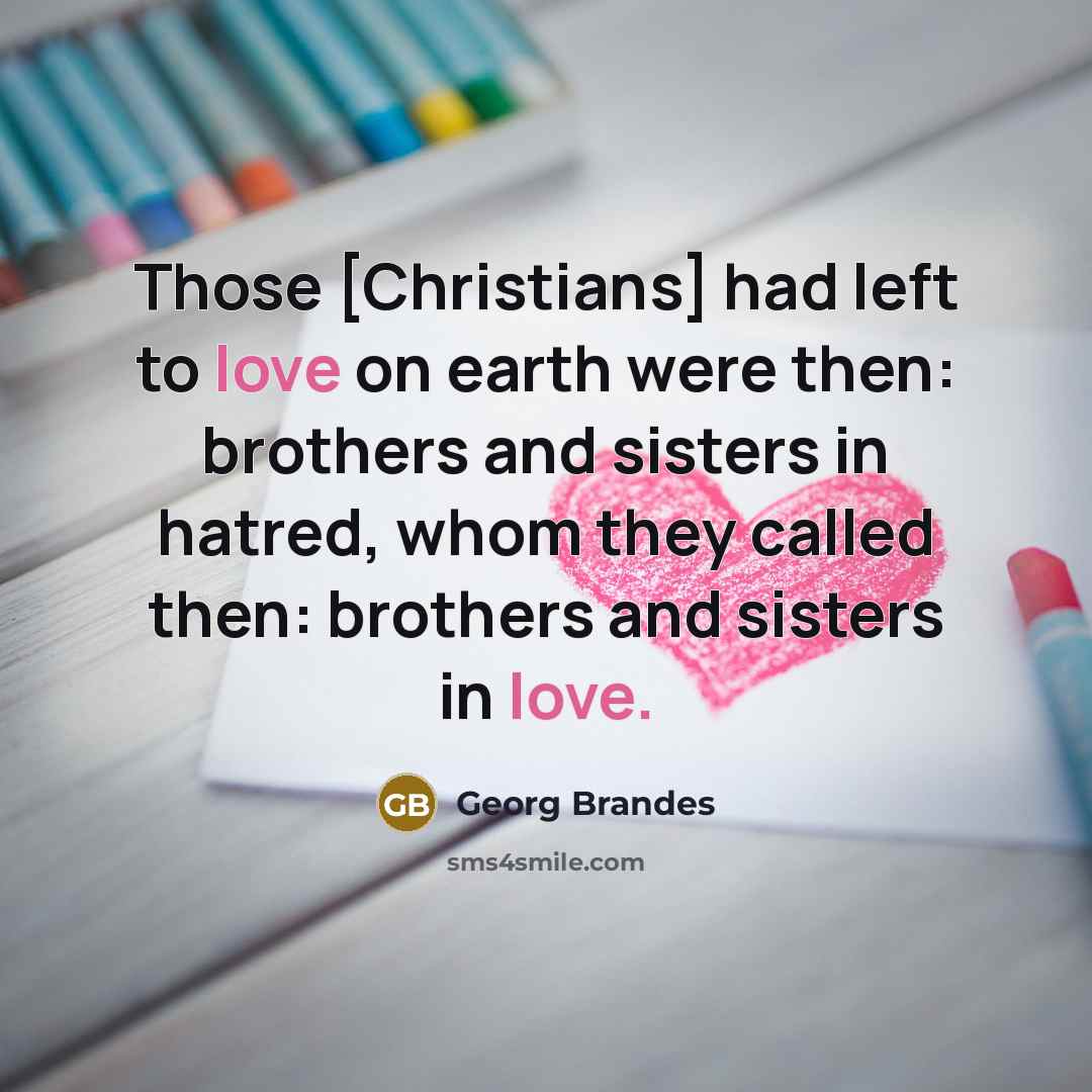 “Those [Christians] had left to love on earth were then:…” quote by Georg Brandes