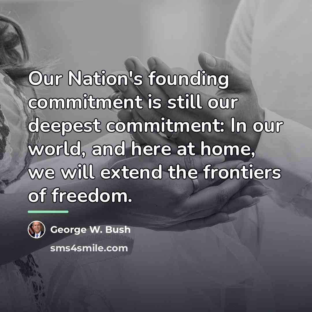 “Our Nation's founding commitment is still our deepest commitment: In…” quote by George W. Bush