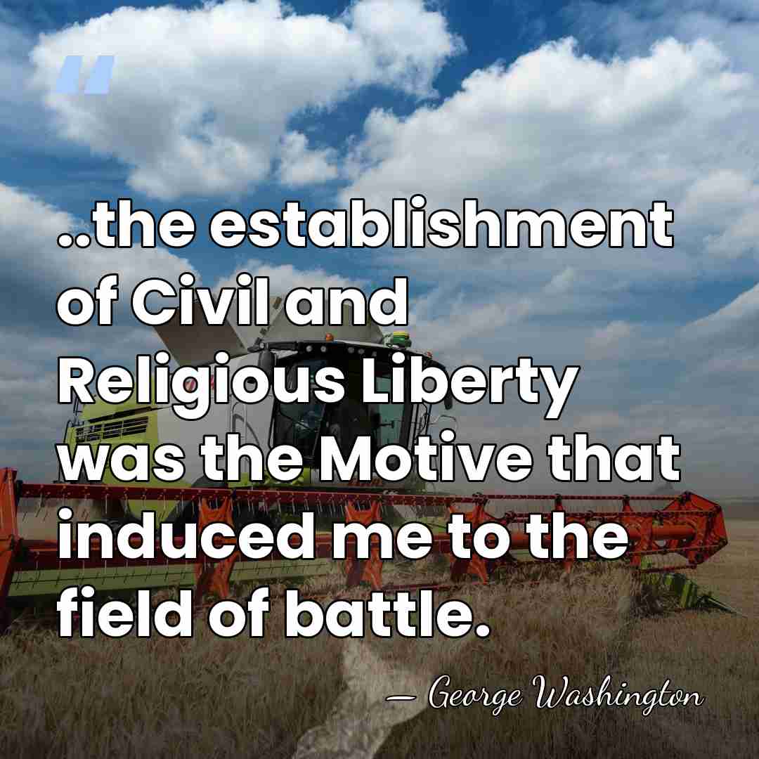 ..the establishment of Civil and Religious Liberty was the Motive that induced&hellip; - George Washington