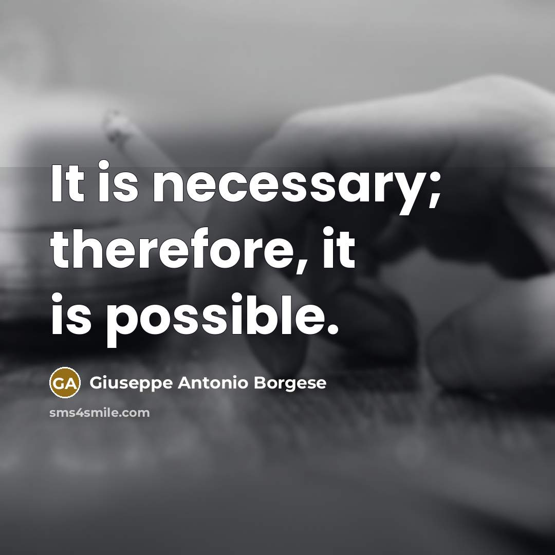 “It is necessary; therefore, it is possible.” quote by Giuseppe Antonio Borgese