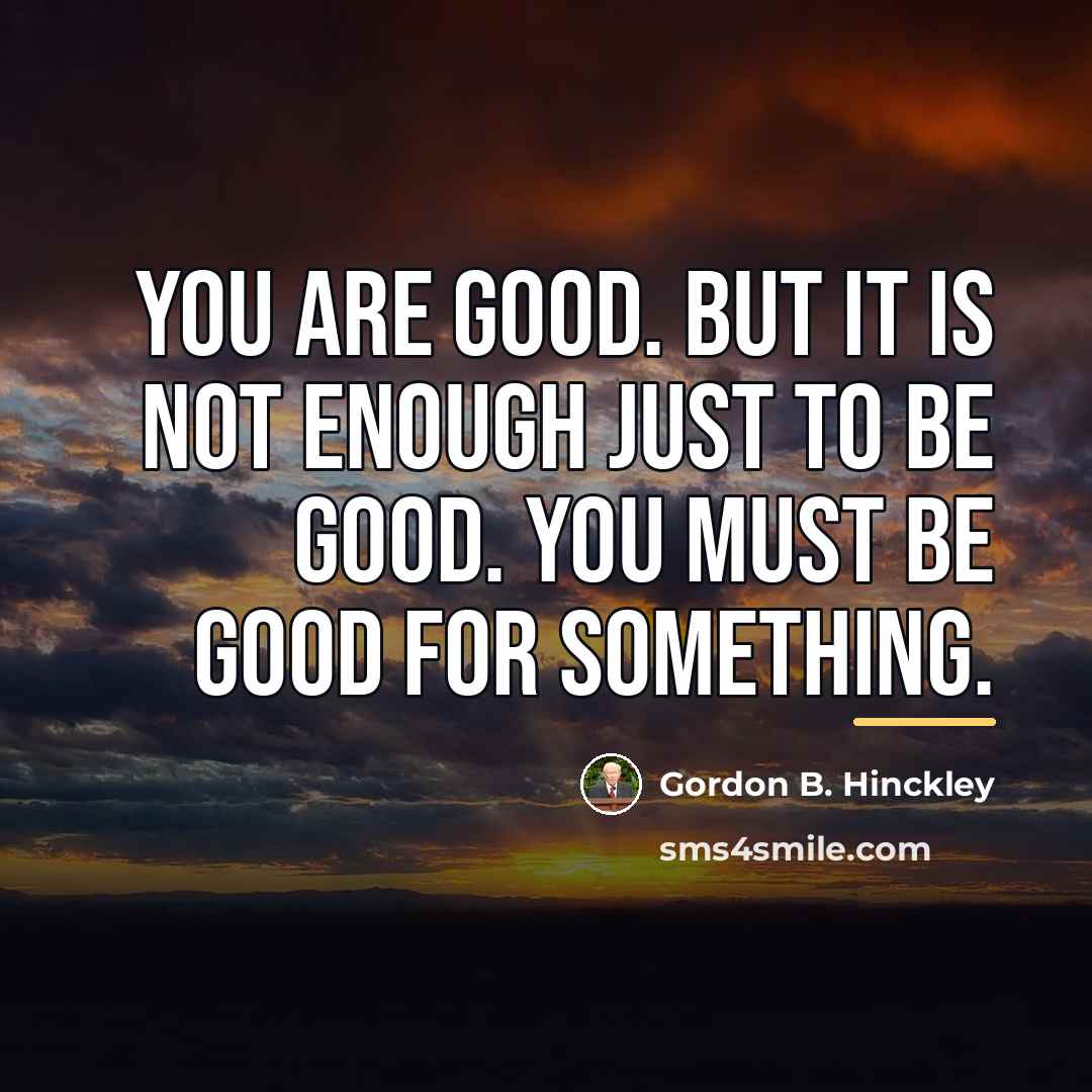 “You are good. But it is not enough just to…” quote by Gordon B. Hinckley