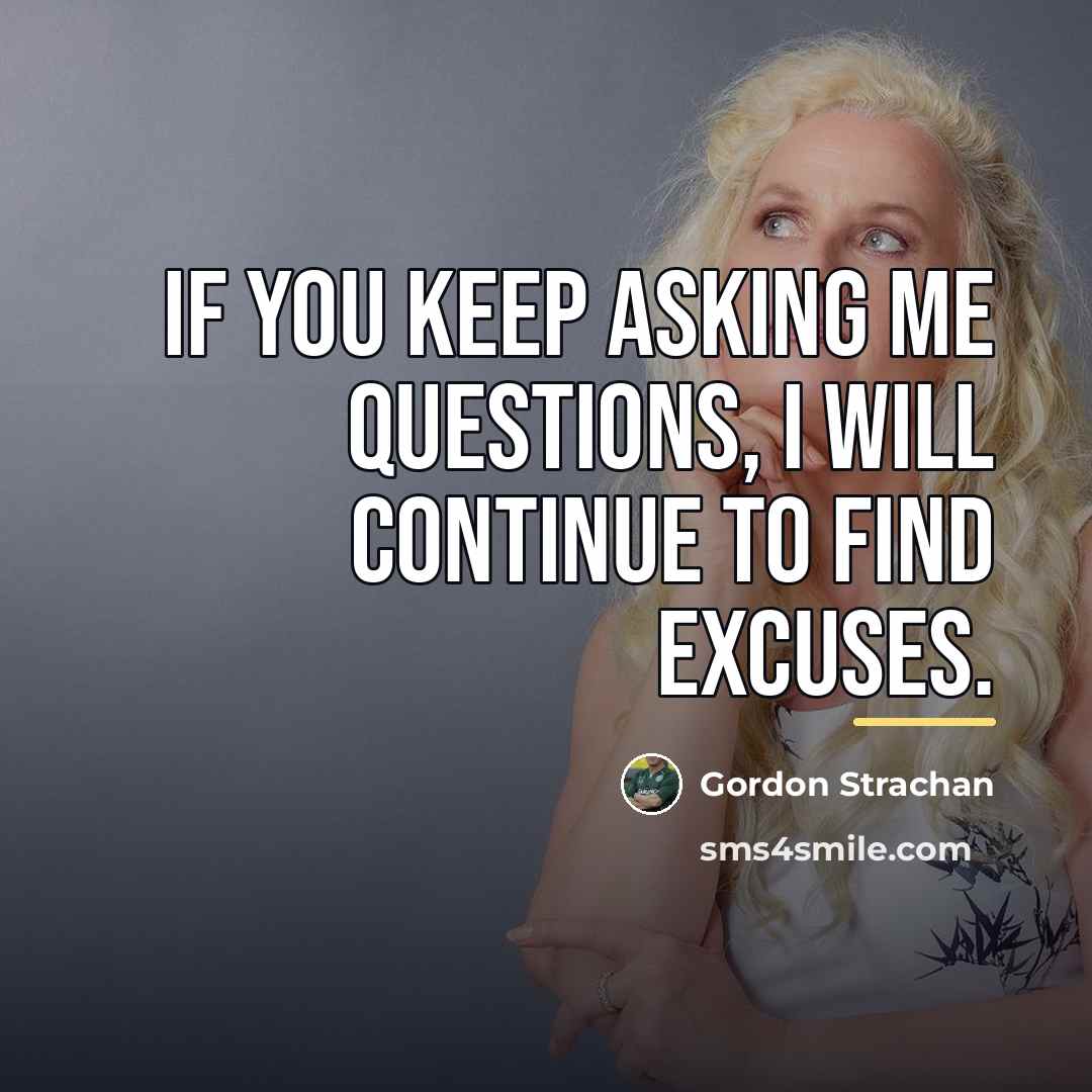 “If you keep asking me questions, I will continue to…” quote by Gordon Strachan